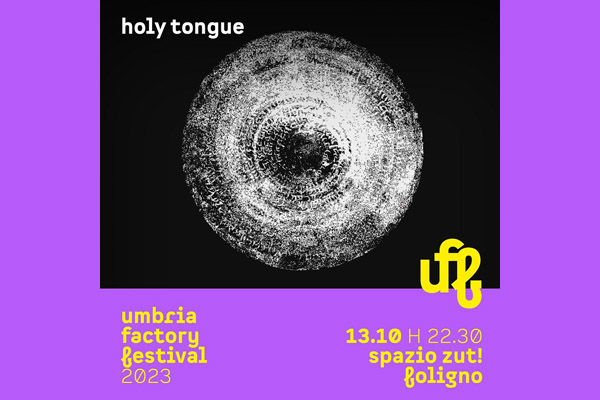 Biglietti - Umbria Factory Festival - Holy Tongue - Spazio ZUT - Foligno (PG)