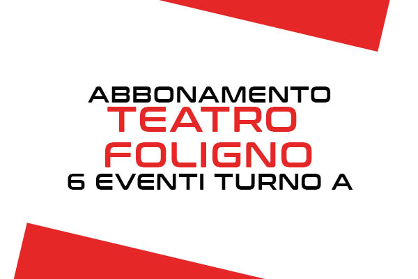 Abbonamento - Turno A - Teatro San Carlo - Foligno (PG) - Via Aurelio Saffi, 18