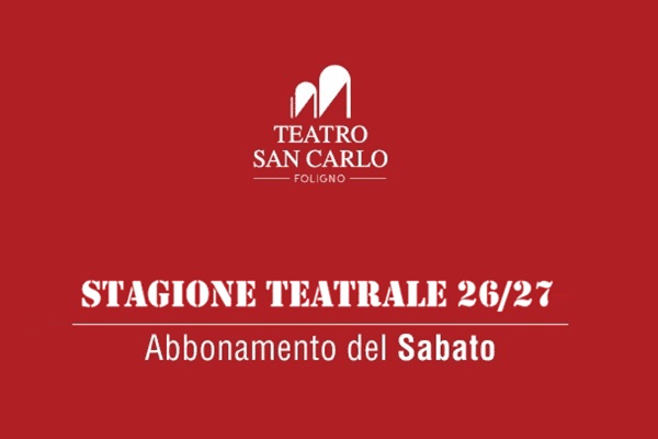 Abbonamento Stagione Teatrale - Teatro San Carlo di Foligno - Turno B Sabato