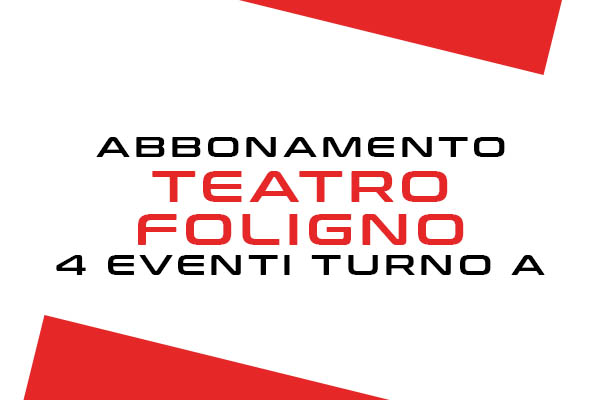 Abbonamento - Turno A - Teatro San Carlo - Foligno (PG) - Via Aurelio Saffi, 18