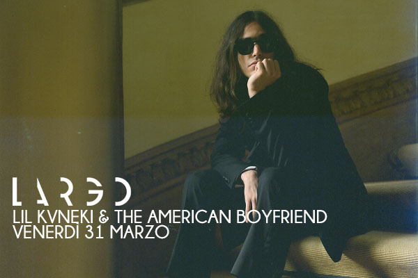 Biglietti - Lil Kvneki & The American Boyfriend - Largo Venue - Roma (RM) 