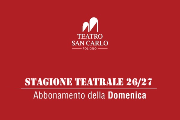 Abbonamento Stagione Teatrale - Teatro San Carlo di Foligno - Turno C - Domenica