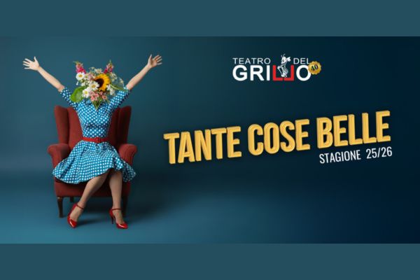 TANTE COSE BELLE - Stagione 2025-2026 - Teatro Del Grillo - Soverato