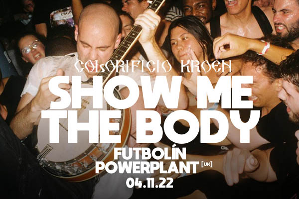 SHOW ME THE BODY + Futbolin + Powerplant